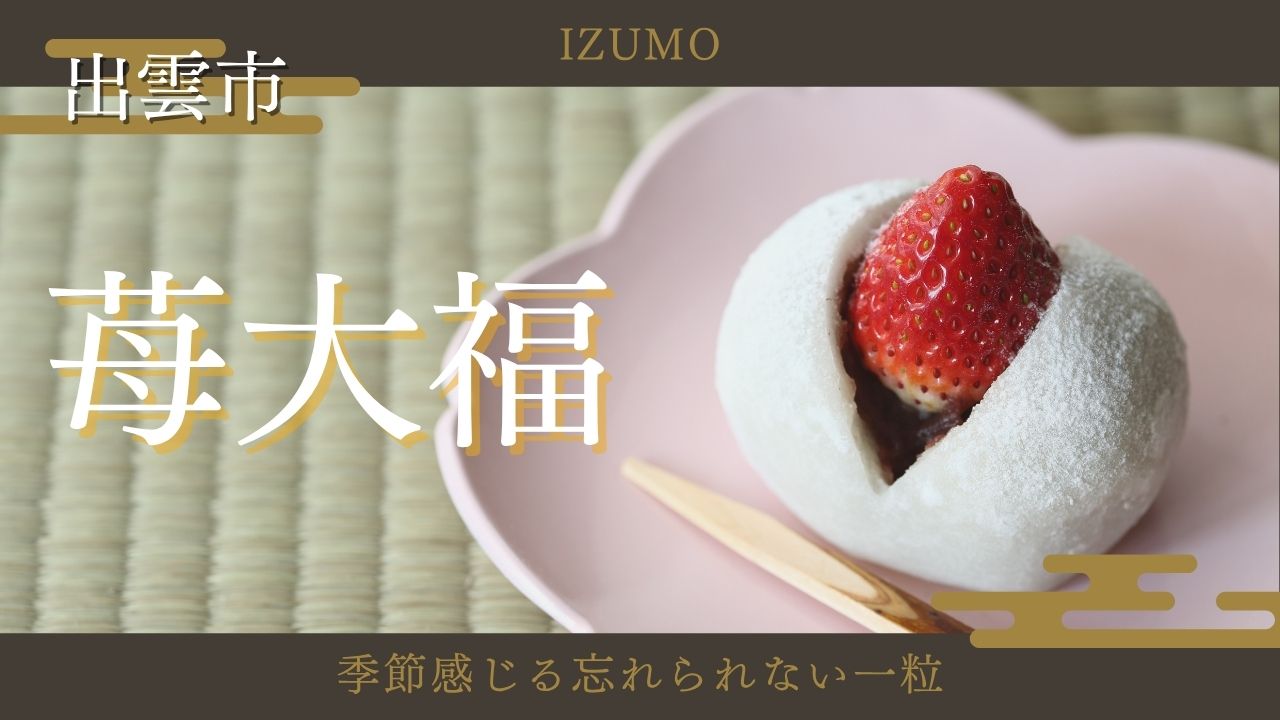出雲市で絶対食べたい苺大福4選|店舗・通販やお取り寄せ情報も!