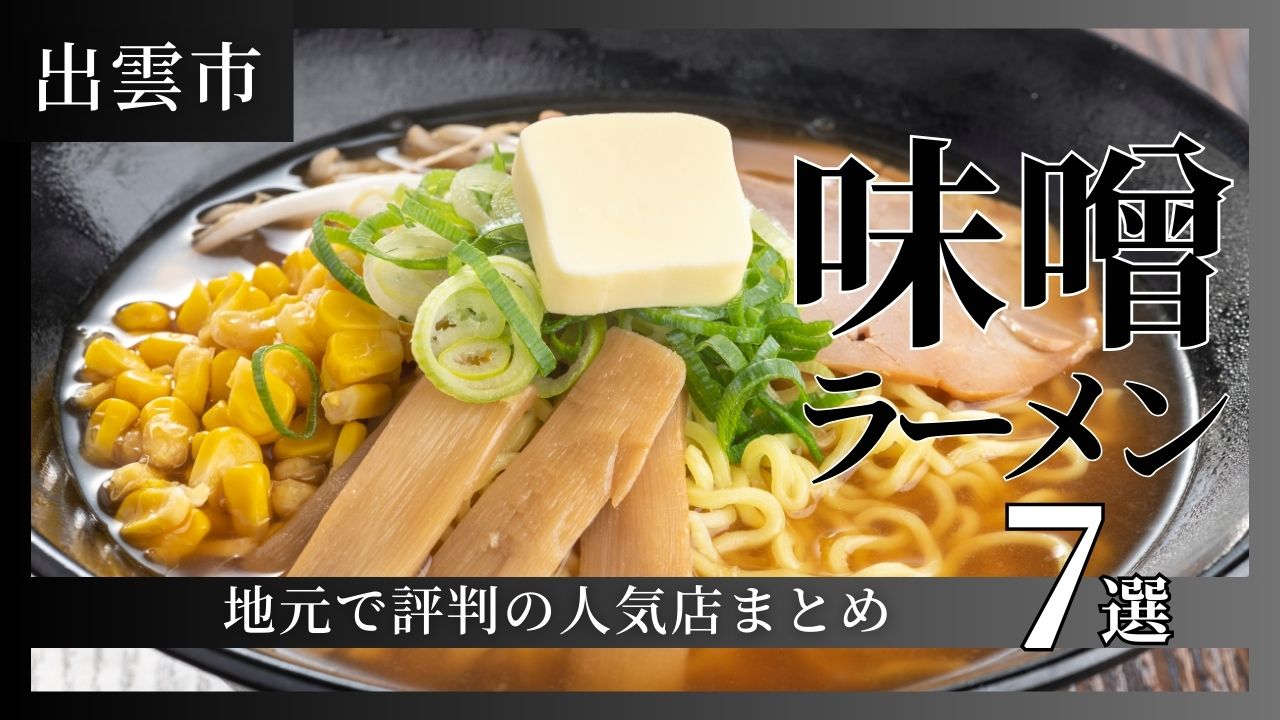 出雲市で味噌ラーメンを食べるならここ！地元で評判の店まとめ