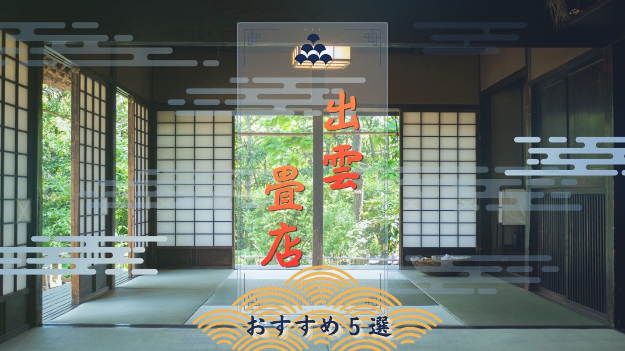 出雲市の畳店おすすめ5選｜料金相場と失敗しない選び方